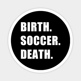 Birth. Soccer. Death. Magnet